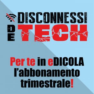 Abbonamento trimestrale Disconnessi De Tech (rivista CARTACEA)