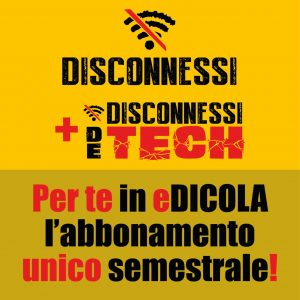 Abbonamento semestrale Disconnessi (giornale on-line DIGITALE) + Disconnessi De Tech (rivista CARTACEA)