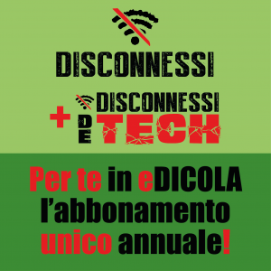 Abbonamento annuale Disconnessi (giornale on-line DIGITALE) + Disconnessi De Tech (rivista CARTACEA)