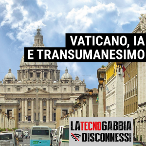 Vaticano, IA e Transumanesimo - La TecnoGabbia