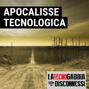 Apocalisse tecnologica – La TecnoGabbia