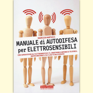 Manuale di autodifesa per Elettrosensibili, come sopravvivere a elettrosmog, Wi-Fi, telefoni cellulari, cordless, router